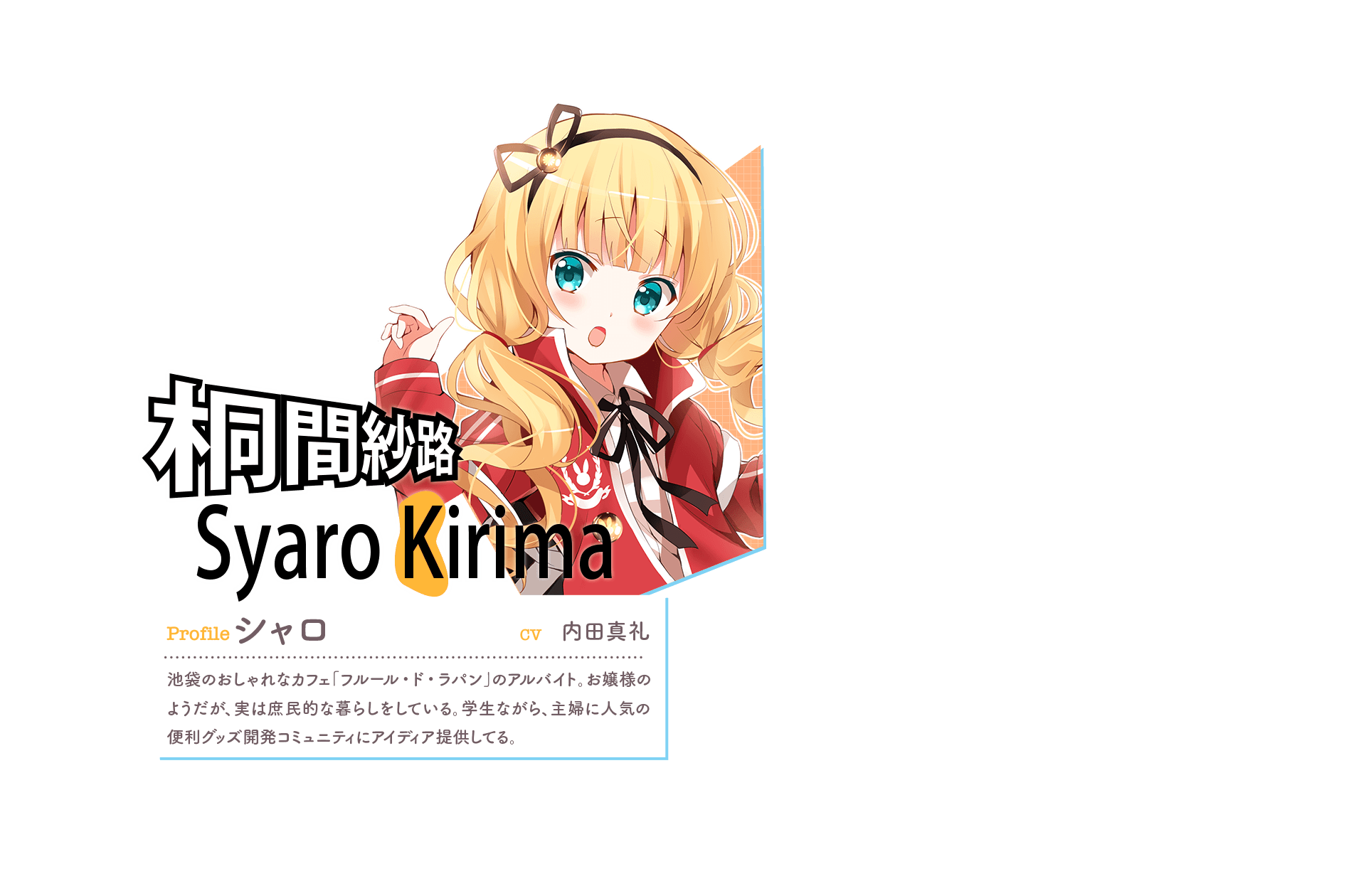 『桐間紗路 Syaro Kirima [k(黄色)]』　Profile:シャロ　CV:内田真礼　池袋のおしゃれなカフェ「フルール・ド・ラパン」のアルバイト。お嬢様のようだが、実は庶民的な暮らしをしている。学生ながら、主婦に人気の便利グッズ開発コミュニティにアイディア提供してる。　「よし！これで私の残高５２万円！」